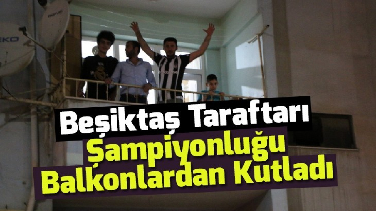 Beşiktaş taraftarı şampiyonluğu balkonlardan kutladı