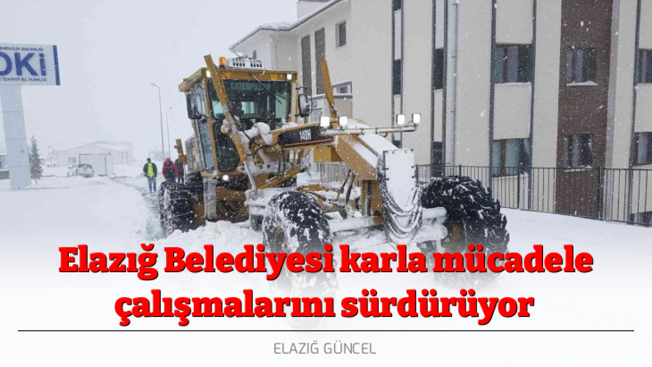 Elazığ Belediyesi karla mücadele çalışmalarını sürdürüyor